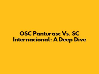 OSC Panturasc Vs. SC Internacional: A Deep Dive