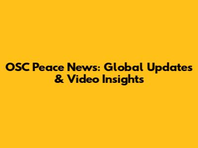 OSC Peace News: Global Updates & Video Insights