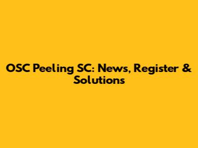 OSC Peeling SC: News, Register & Solutions