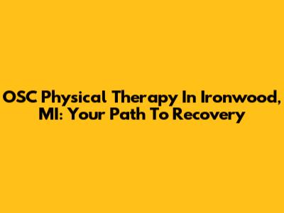 OSC Physical Therapy In Ironwood, MI: Your Path To Recovery