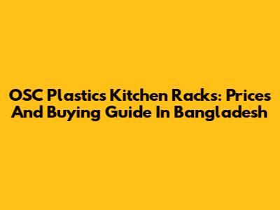 OSC Plastics Kitchen Racks: Prices And Buying Guide In Bangladesh