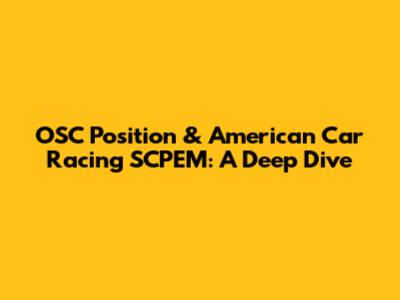 OSC Position & American Car Racing SCPEM: A Deep Dive