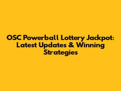 OSC Powerball Lottery Jackpot: Latest Updates & Winning Strategies