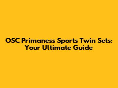 OSC Primaness Sports Twin Sets: Your Ultimate Guide