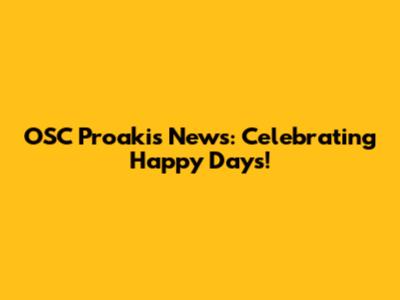 OSC Proakis News: Celebrating Happy Days!