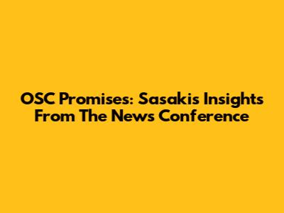 OSC Promises: Sasaki's Insights From The News Conference