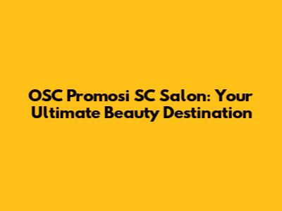 OSC Promosi SC Salon: Your Ultimate Beauty Destination
