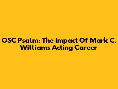 OSC Psalm: The Impact Of Mark C. Williams' Acting Career