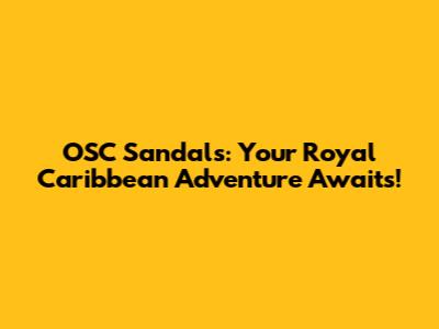 OSC Sandals: Your Royal Caribbean Adventure Awaits!