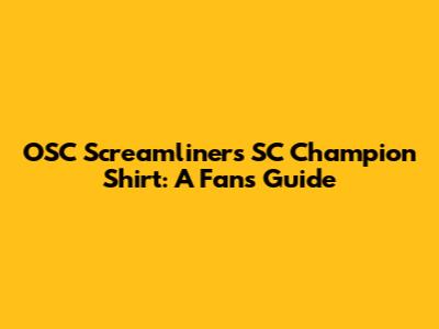 OSC Screamliners SC Champion Shirt: A Fan's Guide