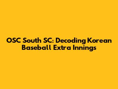 OSC South SC: Decoding Korean Baseball Extra Innings