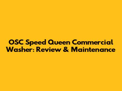 OSC Speed Queen Commercial Washer: Review & Maintenance