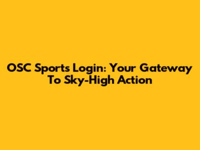 OSC Sports Login: Your Gateway To Sky-High Action