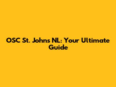 OSC St. John's NL: Your Ultimate Guide