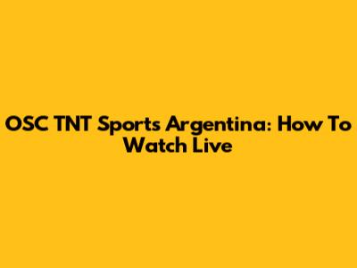 OSC TNT Sports Argentina: How To Watch Live