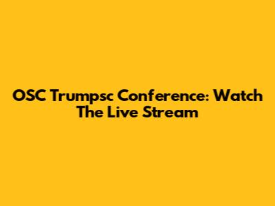OSC Trumpsc Conference: Watch The Live Stream