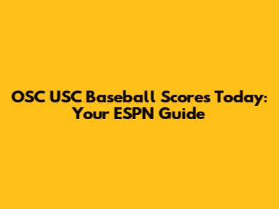 OSC USC Baseball Scores Today: Your ESPN Guide