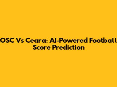 OSC Vs Ceara: AI-Powered Football Score Prediction