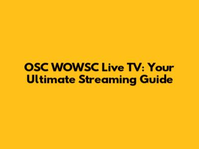 OSC WOWSC Live TV: Your Ultimate Streaming Guide
