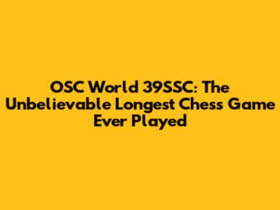 OSC World 39SSC: The Unbelievable Longest Chess Game Ever Played
