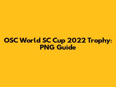 OSC World SC Cup 2022 Trophy: PNG Guide