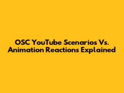 OSC YouTube Scenarios Vs. Animation Reactions Explained