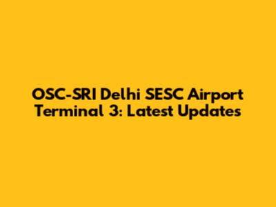 OSC-SRI Delhi SESC Airport Terminal 3: Latest Updates