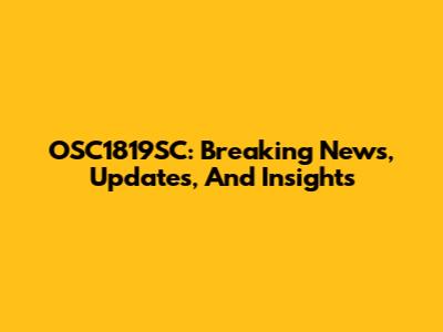 OSC1819SC: Breaking News, Updates, And Insights