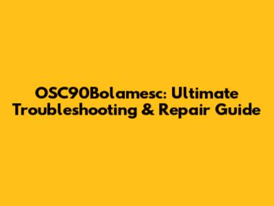OSC90Bolamesc: Ultimate Troubleshooting & Repair Guide