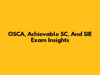 OSCA, Achievable SC, And SIE Exam Insights
