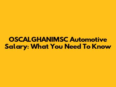 OSCALGHANIMSC Automotive Salary: What You Need To Know