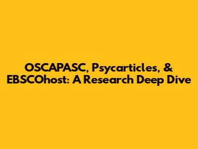 OSCAPASC, Psycarticles, & EBSCOhost: A Research Deep Dive