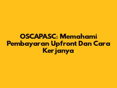 OSCAPASC: Memahami Pembayaran Upfront Dan Cara Kerjanya