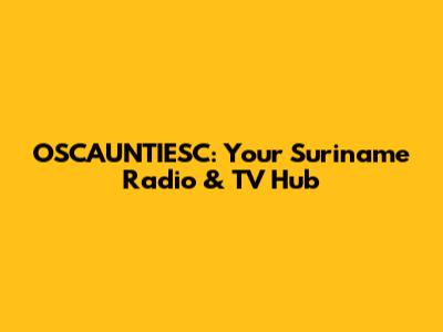 OSCAUNTIESC: Your Suriname Radio & TV Hub