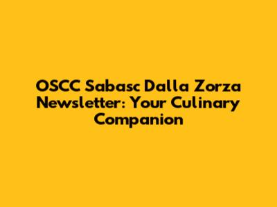 OSCC Sabasc Dalla Zorza Newsletter: Your Culinary Companion