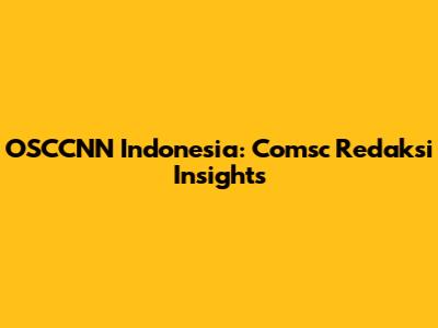 OSCCNN Indonesia: Comsc Redaksi Insights