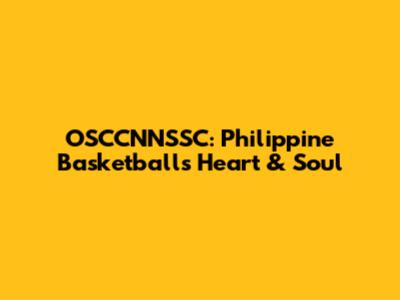OSCCNNSSC: Philippine Basketball's Heart & Soul