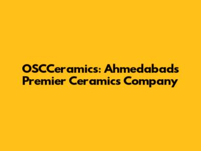 OSCCeramics: Ahmedabad's Premier Ceramics Company