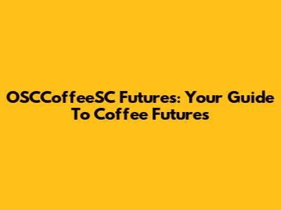 OSCCoffeeSC Futures: Your Guide To Coffee Futures