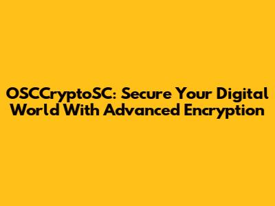 OSCCryptoSC: Secure Your Digital World With Advanced Encryption
