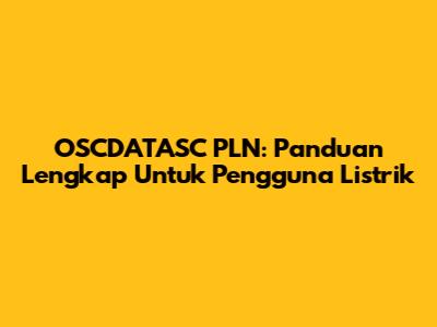 OSCDATASC PLN: Panduan Lengkap Untuk Pengguna Listrik