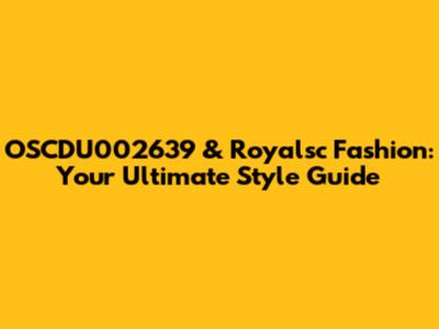 OSCDU002639 & Royalsc Fashion: Your Ultimate Style Guide
