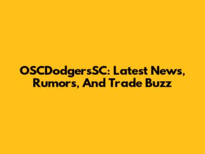 OSCDodgersSC: Latest News, Rumors, And Trade Buzz