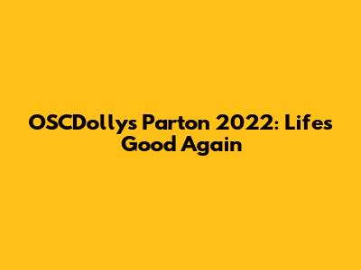 OSCDollys Parton 2022: Life's Good Again