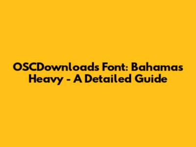OSCDownloads Font: Bahamas Heavy - A Detailed Guide