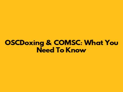 OSCDoxing & COMSC: What You Need To Know