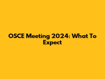 OSCE Meeting 2024: What To Expect