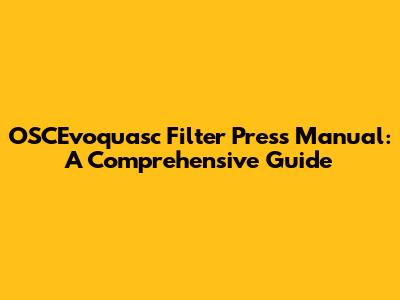 OSCEvoquasc Filter Press Manual: A Comprehensive Guide