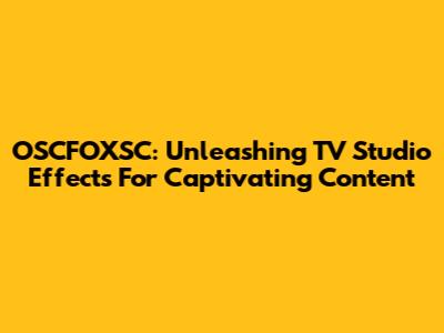 OSCFOXSC: Unleashing TV Studio Effects For Captivating Content