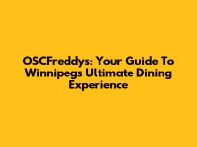 OSCFreddy's: Your Guide To Winnipeg's Ultimate Dining Experience